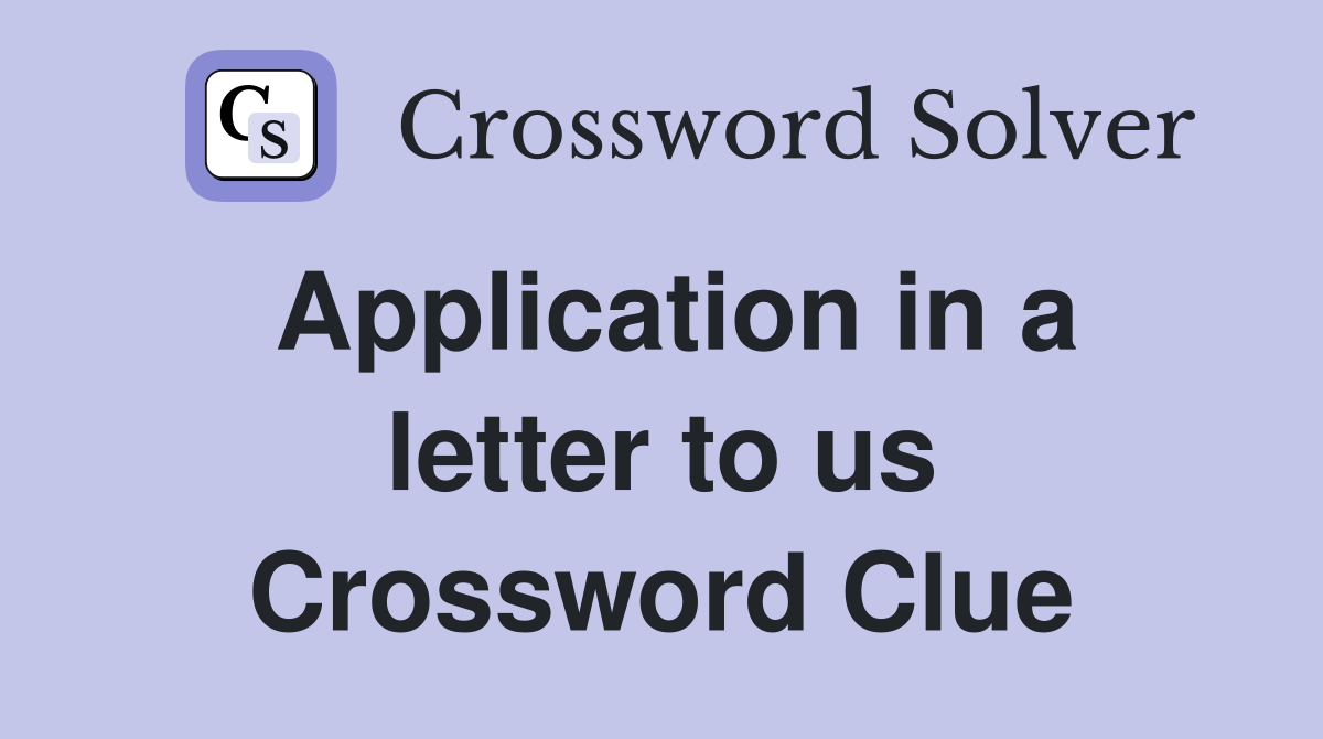 Application in a letter to us Crossword Clue Answers Crossword Solver